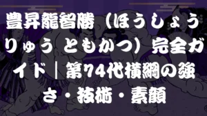 豊昇龍智勝（ほうしょうりゅう ともかつ）完全ガイド｜第74代横綱の強さ・技術・素顔