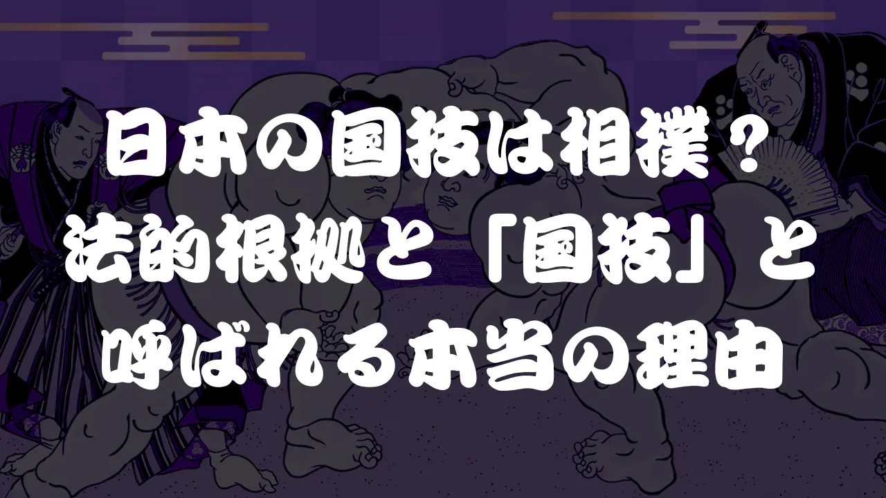 日本の国技は相撲?法的根拠と「国技」と呼ばれる本当の理由