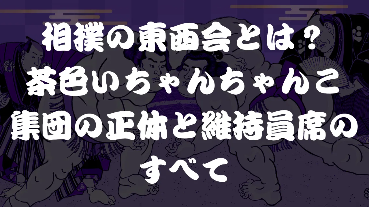 相撲の東西会とは？茶色いちゃんちゃんこ集団の正体と維持員席のすべて