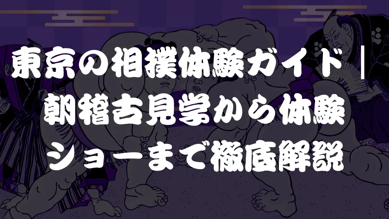 東京の相撲体験ガイド｜朝稽古見学から体験ショーまで徹底解説