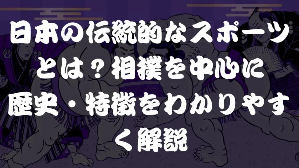 日本の伝統的なスポーツとは？相撲を中心に歴史・特徴をわかりやすく解説