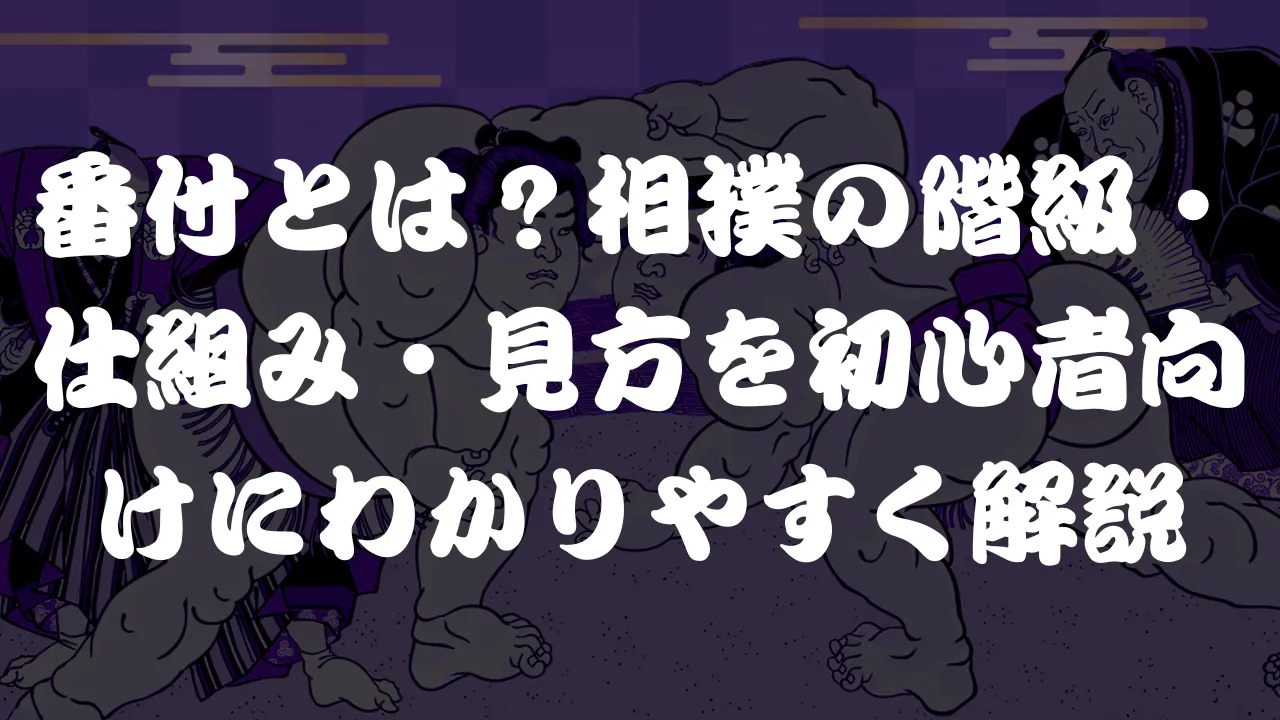 番付とは？相撲の階級・仕組み・見方を初心者向けにわかりやすく解説