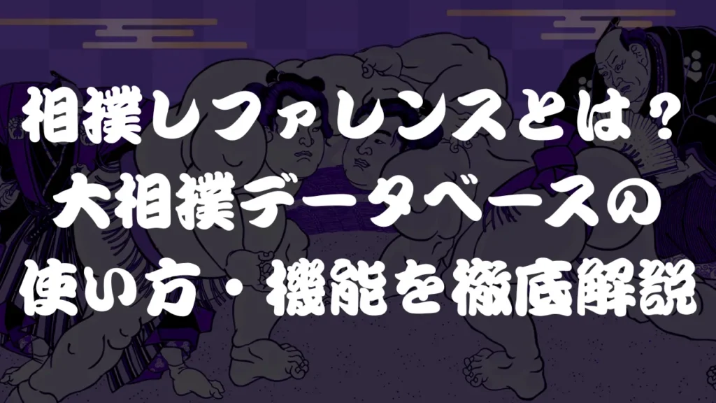 相撲レファレンスとは？大相撲データベースの使い方・機能を徹底解説