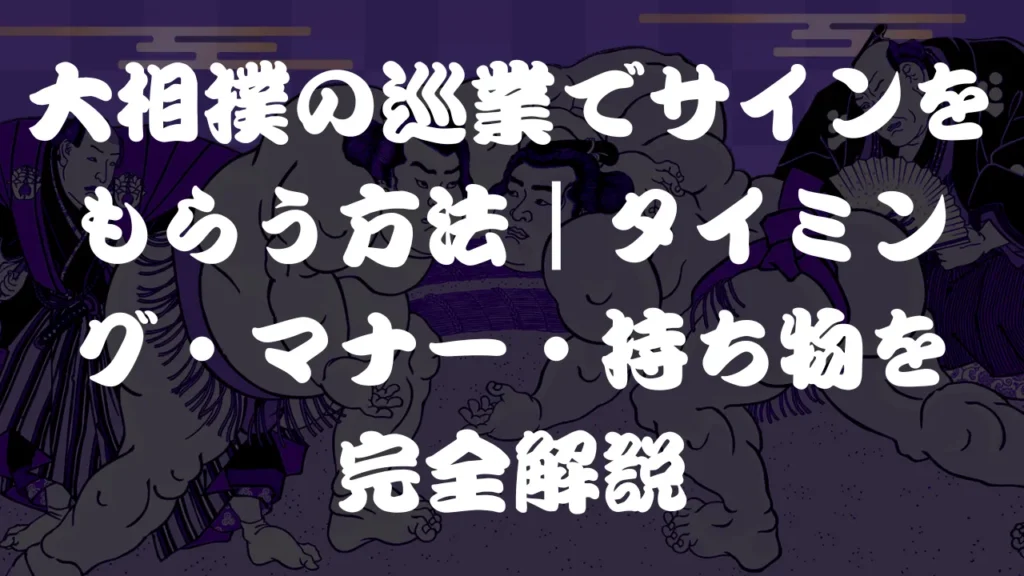 大相撲の巡業でサインをもらう方法｜タイミング・マナー・持ち物を完全解説