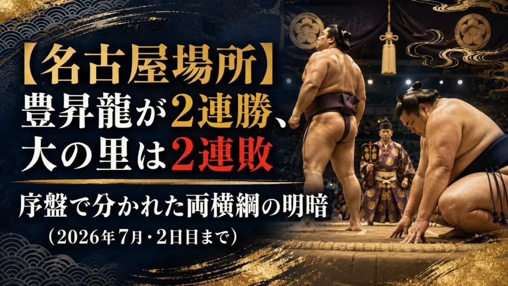 【名古屋場所】豊昇龍が2連勝、大の里は2連敗 序盤で分かれた両横綱の明暗（2026年7月・2日目まで）
