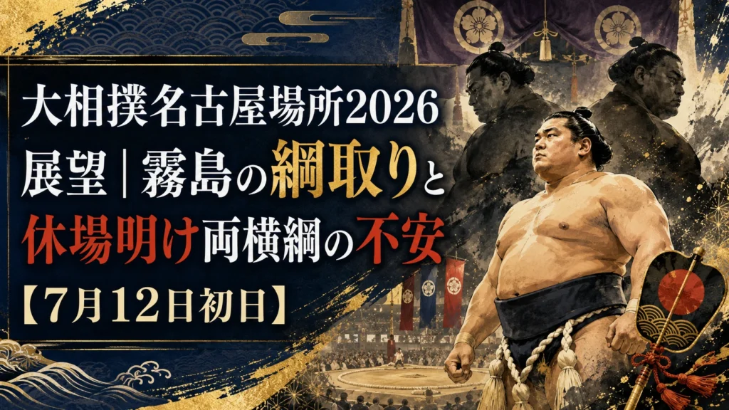 大相撲名古屋場所2026 展望｜霧島の綱取りと休場明け両横綱の不安【7月12日初日】