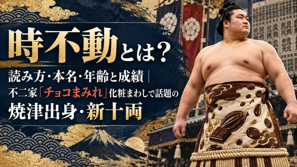 時不動とは？読み方・本名・年齢と成績｜不二家「チョコまみれ」化粧まわしで話題の焼津出身・新十両