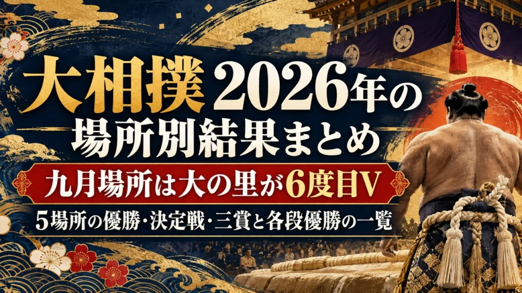 大相撲2026年の場所別結果まとめ｜九月場所は大の里が6度目V、5場所の優勝・決定戦・三賞と各段優勝の一覧